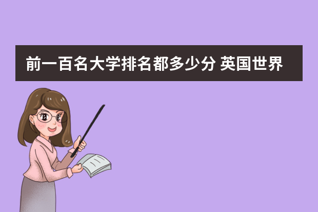 前一百名大学排名都多少分 英国世界前100名大学